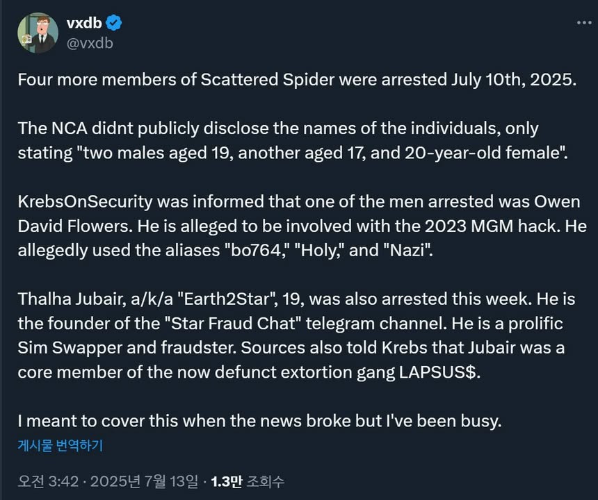 Four more members of Scattered Spider were arrested July 10th, 2025. 

The NCA didnt publicly disclose the names of the individuals, only stating "two males aged 19, another aged 17, and 20-year-old female".

https://www.nationalcrimeagency.gov.uk/news/retail-cyber-attacks-nca-arrest-four-for-attacks-on-m-s-co-op-and-harrods

UK Arrests Four in ‘Scattered Spider’ Ransom Group

https://krebsonsecurity.com/2025/07/uk-charges-four-in-scattered-spider-ransom-group/